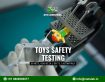 Toys Safety Testing: Requirements, Methods & Compliance (IS 9873 / ISO 8124 / EN 71 / ASTM F963)