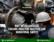 Why Metallurgical Failure Analysis Matters for Industrial Safety